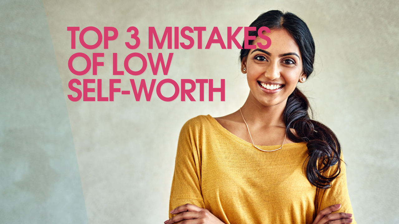 Top 3 Mistakes Of Low Self-Worth