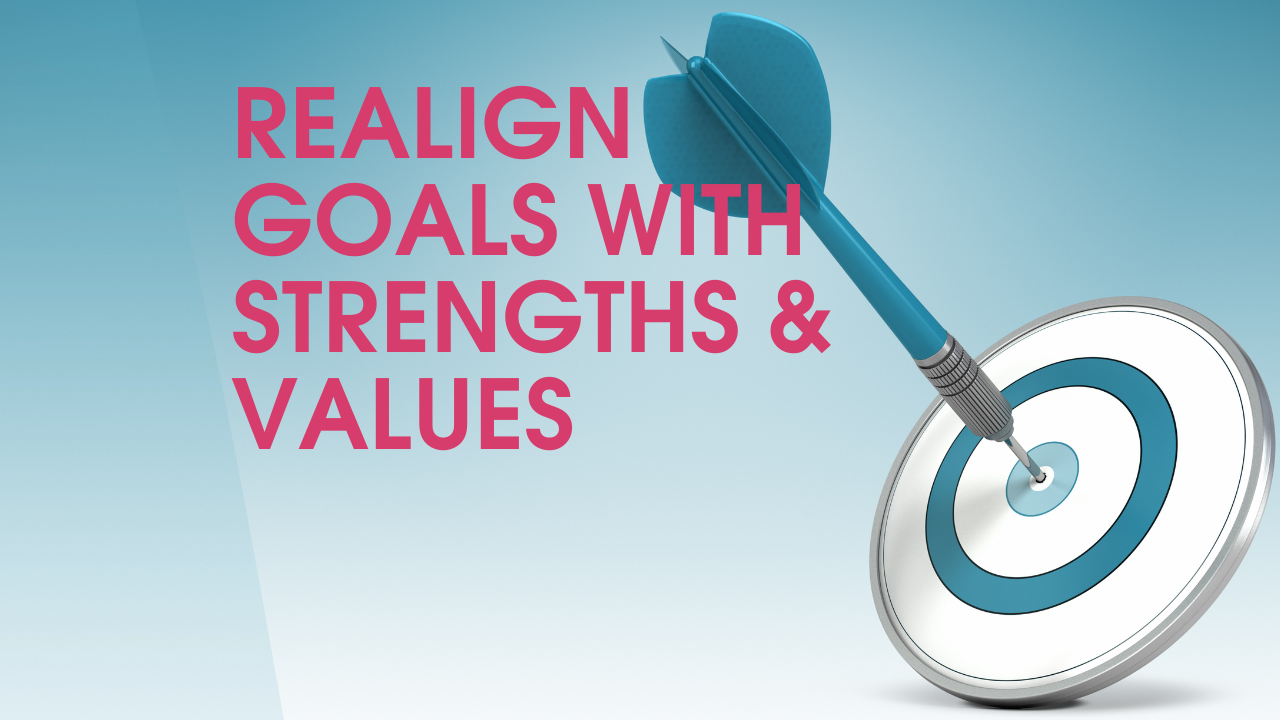 Realign Your Goals With Your Strenghts & Values